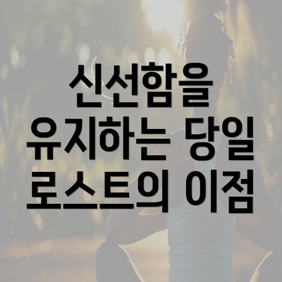 신선함을 유지하는 당일 로스트의 이점