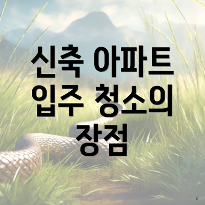 신축 아파트 입주 청소의 장점