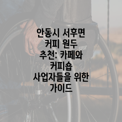 안동시 서후면 커피 원두 추천: 카페와 커피숍 사업자들을 위한 가이드