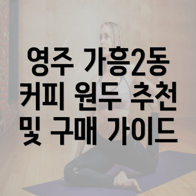 영주 가흥2동 커피 원두 추천 및 구매 가이드