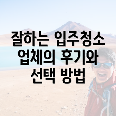 잘하는 입주청소 업체의 후기와 선택 방법