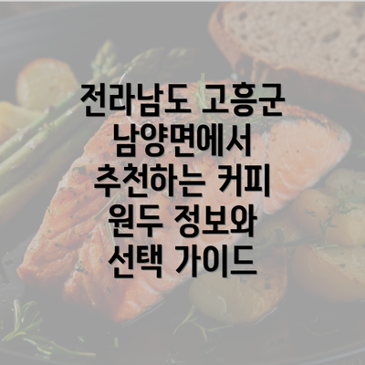 전라남도 고흥군 남양면에서 추천하는 커피 원두 정보와 선택 가이드