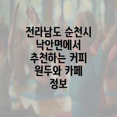 전라남도 순천시 낙안면에서 추천하는 커피 원두와 카페 정보