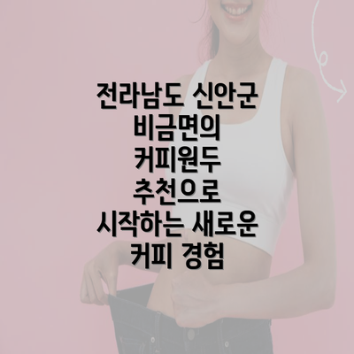 전라남도 신안군 비금면의 커피원두 추천으로 시작하는 새로운 커피 경험