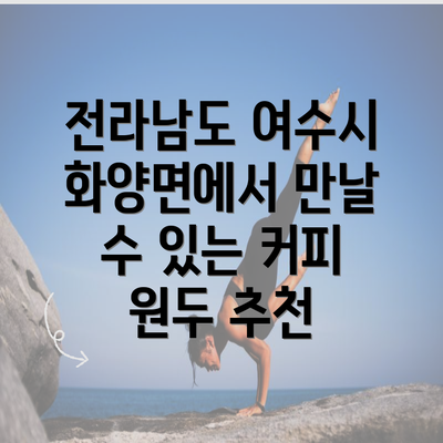 전라남도 여수시 화양면에서 만날 수 있는 커피 원두 추천