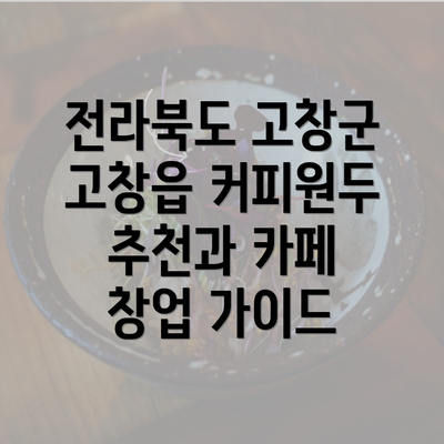 전라북도 고창군 고창읍 커피원두 추천과 카페 창업 가이드