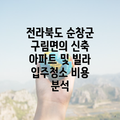 전라북도 순창군 구림면의 신축 아파트 및 빌라 입주청소 비용 분석