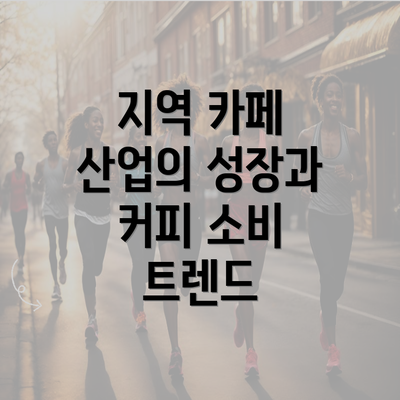 지역 카페 산업의 성장과 커피 소비 트렌드