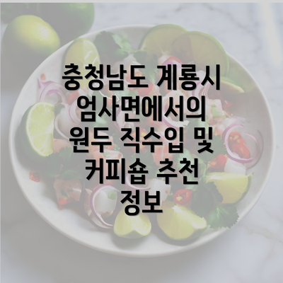 충청남도 계룡시 엄사면에서의 원두 직수입 및 커피숍 추천 정보