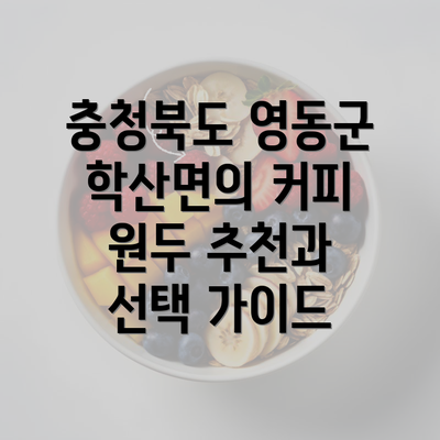 충청북도 영동군 학산면의 커피 원두 추천과 선택 가이드