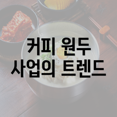 커피 원두 사업의 트렌드