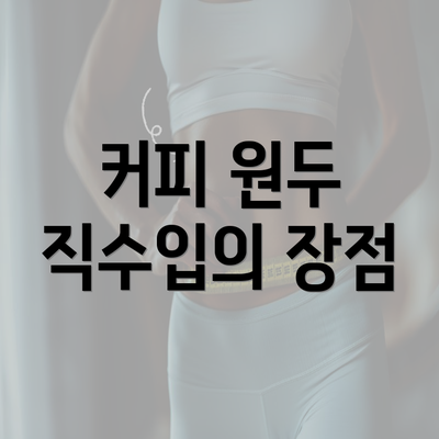 커피 원두 직수입의 장점