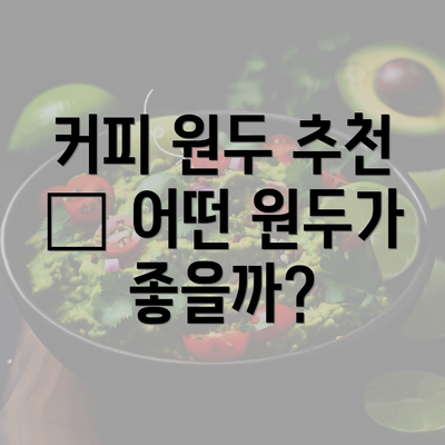 커피 원두 추천 – 어떤 원두가 좋을까?