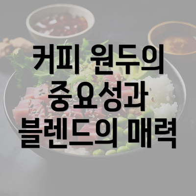 커피 원두의 중요성과 블렌드의 매력