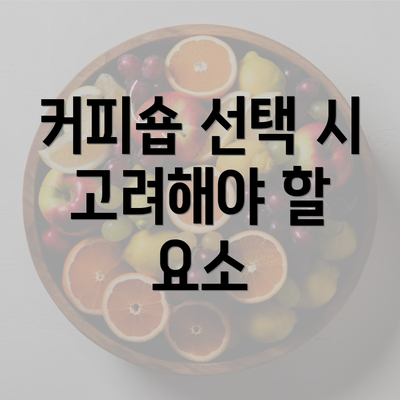 커피숍 선택 시 고려해야 할 요소