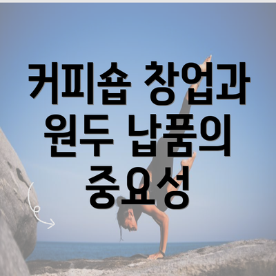 커피숍 창업과 원두 납품의 중요성