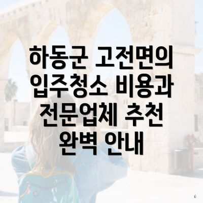 하동군 고전면의 입주청소 비용과 전문업체 추천 완벽 안내