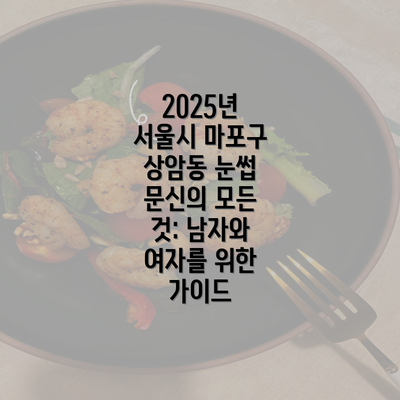 2025년 서울시 마포구 상암동 눈썹 문신의 모든 것: 남자와 여자를 위한 가이드