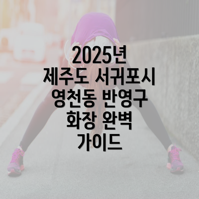 2025년 제주도 서귀포시 영천동 반영구 화장 완벽 가이드