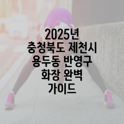 2025년 충청북도 제천시 용두동 반영구 화장 완벽 가이드