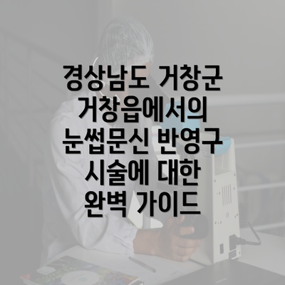 경상남도 거창군 거창읍에서의 눈썹문신 반영구 시술에 대한 완벽 가이드