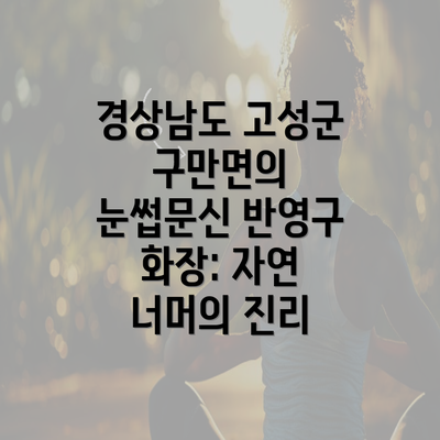 경상남도 고성군 구만면의 눈썹문신 반영구 화장: 자연 너머의 진리