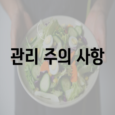 관리 주의 사항