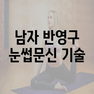 남자 반영구 눈썹문신 기술