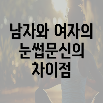 남자와 여자의 눈썹문신의 차이점