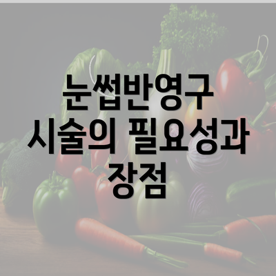 눈썹반영구 시술의 필요성과 장점