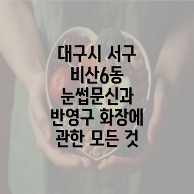 대구시 서구 비산6동 눈썹문신과 반영구 화장에 관한 모든 것