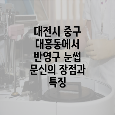 대전시 중구 대흥동에서 반영구 눈썹 문신의 장점과 특징