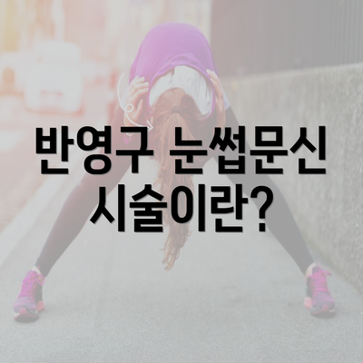 반영구 눈썹문신 시술이란?