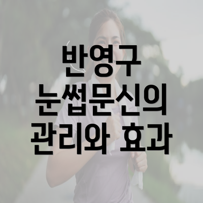 반영구 눈썹문신의 관리와 효과