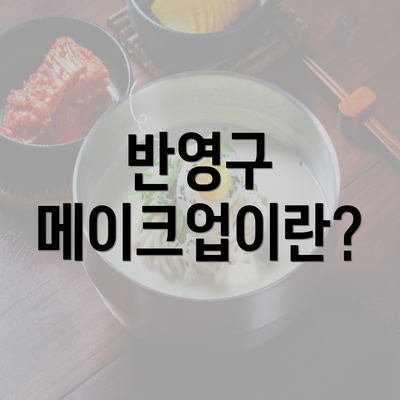 반영구 메이크업이란?