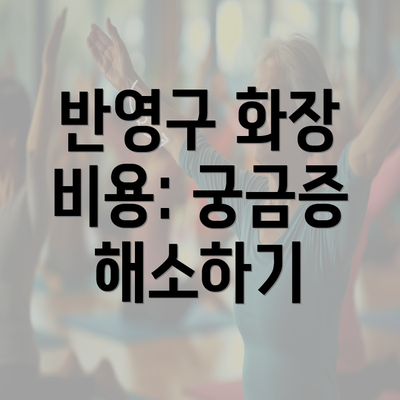 반영구 화장 비용: 궁금증 해소하기