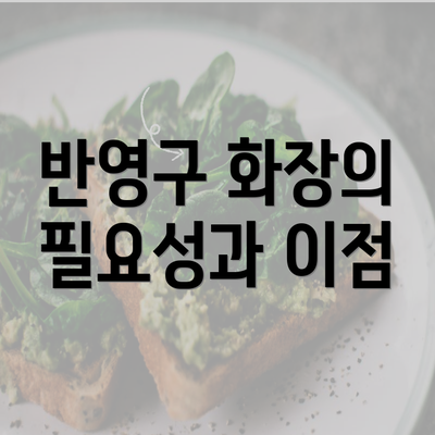 반영구 화장의 필요성과 이점