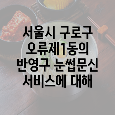 서울시 구로구 오류제1동의 반영구 눈썹문신 서비스에 대해