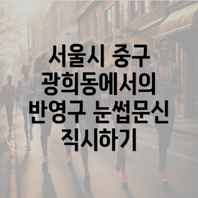 서울시 중구 광희동에서의 반영구 눈썹문신 직시하기