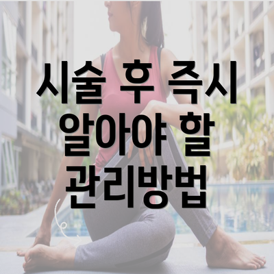 시술 후 즉시 알아야 할 관리방법