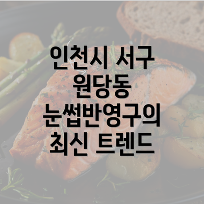 인천시 서구 원당동 눈썹반영구의 최신 트렌드