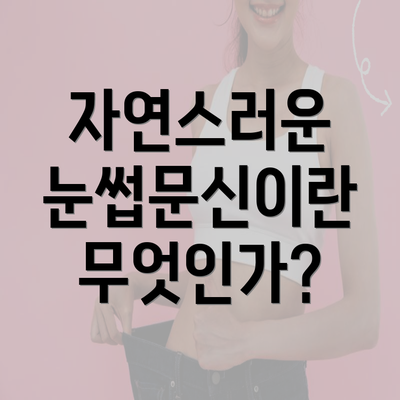 자연스러운 눈썹문신이란 무엇인가?