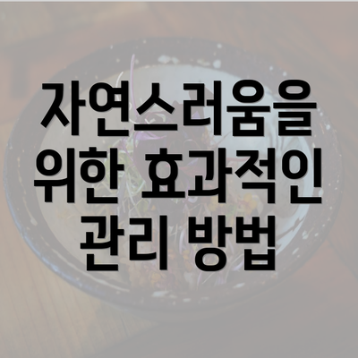 자연스러움을 위한 효과적인 관리 방법