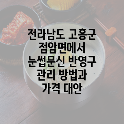 전라남도 고흥군 점암면에서 눈썹문신 반영구 관리 방법과 가격 대안