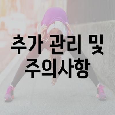 추가 관리 및 주의사항