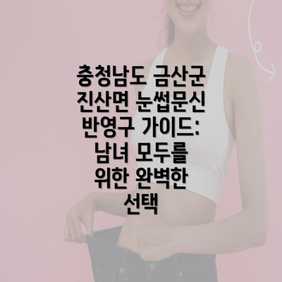 충청남도 금산군 진산면 눈썹문신 반영구 가이드: 남녀 모두를 위한 완벽한 선택