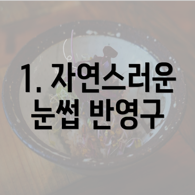 1. 자연스러운 눈썹 반영구