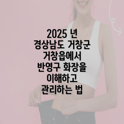 2025 년 경상남도 거창군 거창읍에서 반영구 화장을 이해하고 관리하는 법