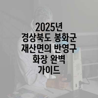 2025년 경상북도 봉화군 재산면의 반영구 화장 완벽 가이드