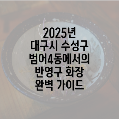 2025년 대구시 수성구 범어4동에서의 반영구 화장 완벽 가이드